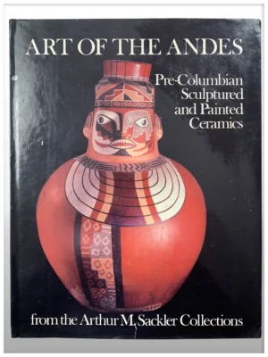 Art of the Andes Pre-columbian Sculptured and Painted Ceramics from the Aarthur M. Sackler Collection