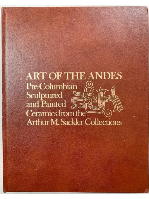 Art of the Andes Pre-columbian Sculptured and Painted Ceramics from the Aarthur M. Sackler Collection