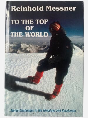 To The Top Of The World Alpine Challenges In The Himalaya & Karakoram