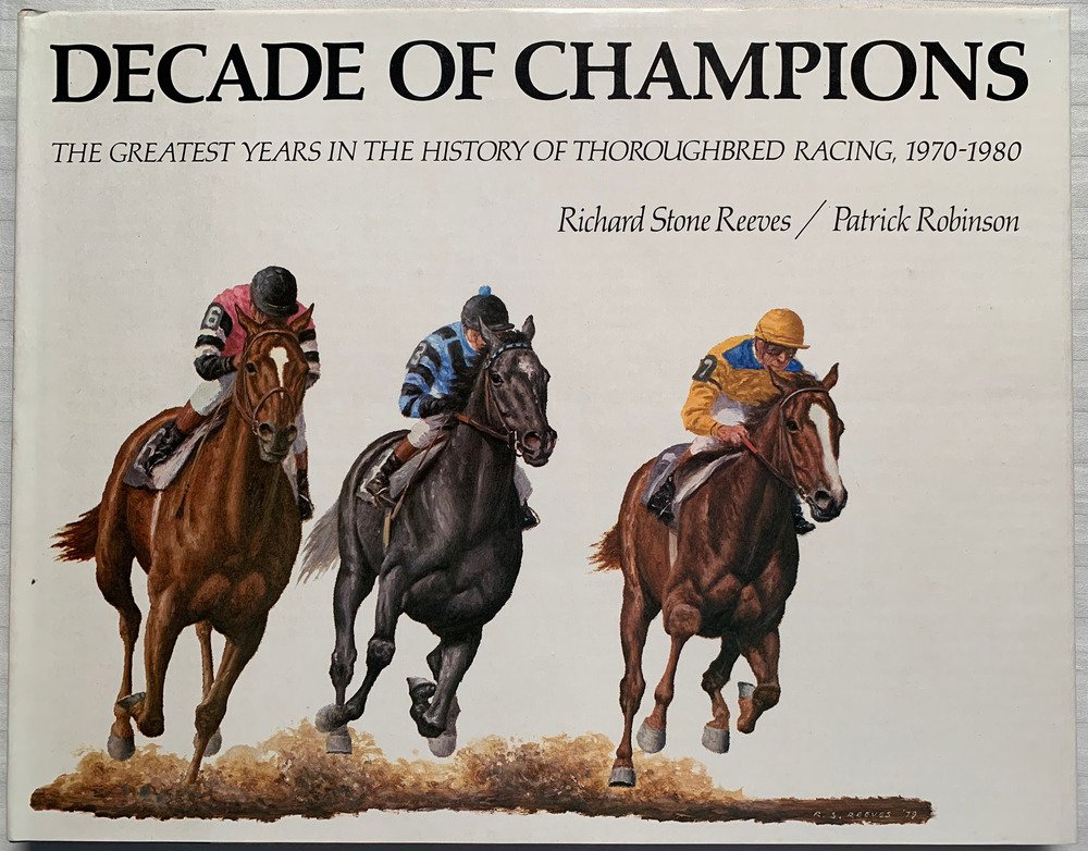 Decade Of Champions The Greatest Years In The History Of Thoroughbred Racing, 1970-1980