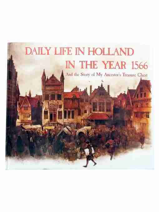 Daily Life In Holland In The Year 1566, & The Story Of My Ancestor’s Treasure Chest