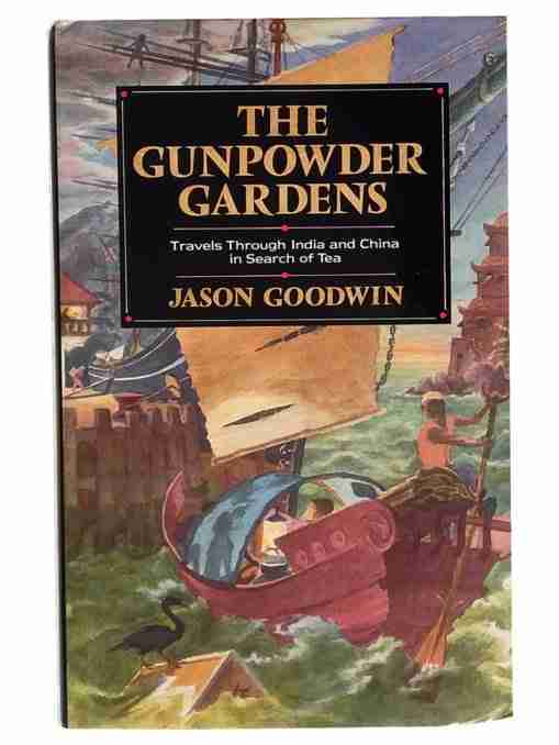 The Gunpowder Gardens Travels Through Indian And China In Search Of Tea