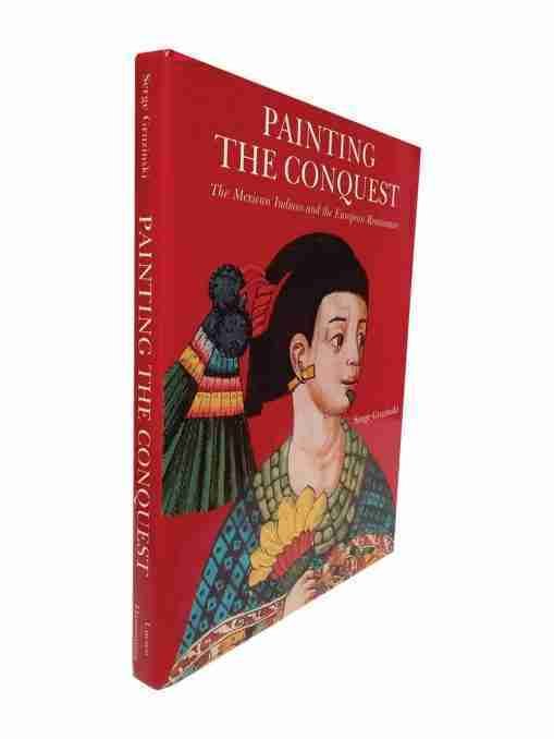 Painting The Conquest The Mexican Indians And The European Renaissance