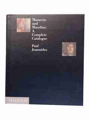 Masaccio And Masolino A Complete Catalogue