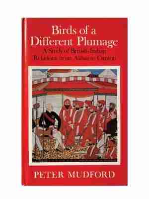 Birds Of A Different Plumage A Study Of British- Indian Relations From Akbar To Curzon