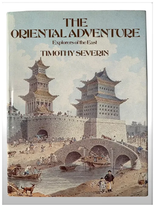 The Oriental Adventure Explorers of The East by Timothy Severin