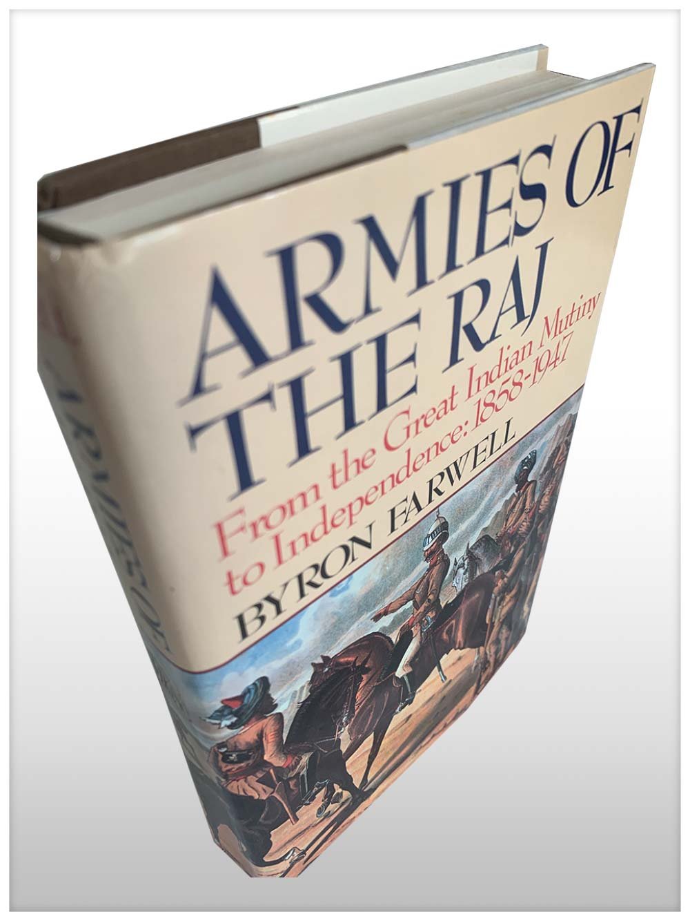 Armies Of The Raj From The Mutiny To Independence, 1858-1947